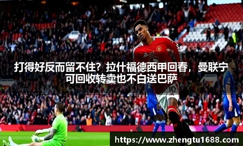 打得好反而留不住？拉什福德西甲回春，曼联宁可回收转卖也不白送巴萨